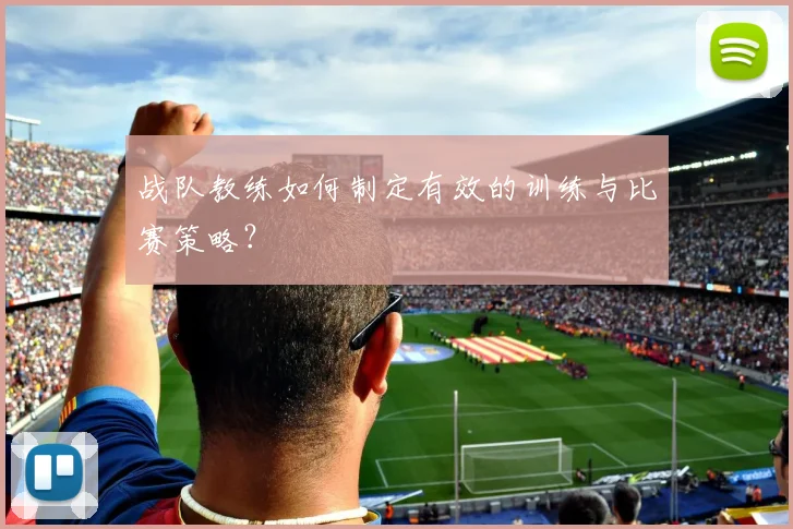 战队教练如何制定有效的训练与比赛策略？