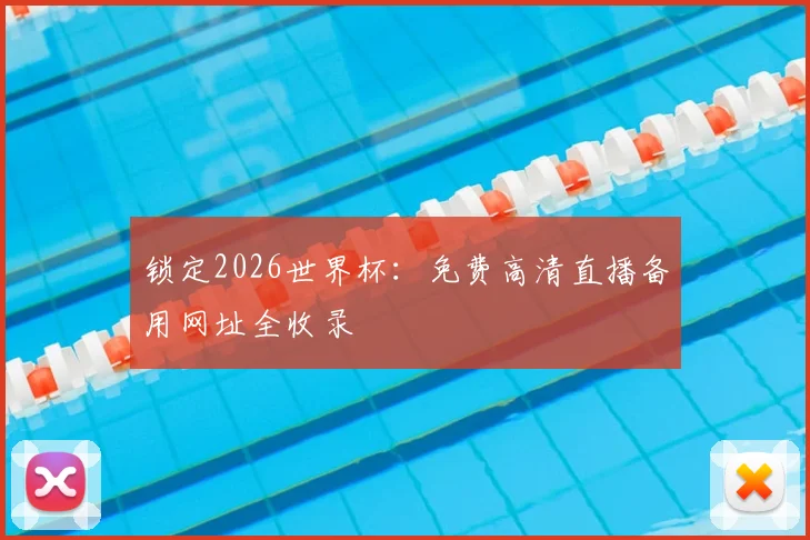 锁定2026世界杯:免费高清直播备用网址全收录